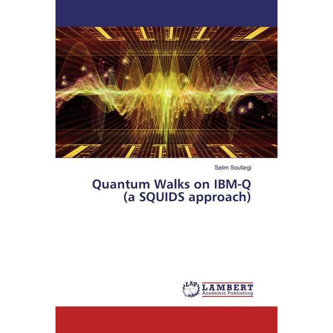 Quantum Walks on IBM-Q (a SQUIDS approach), Fachbücher von Selim Soufargi