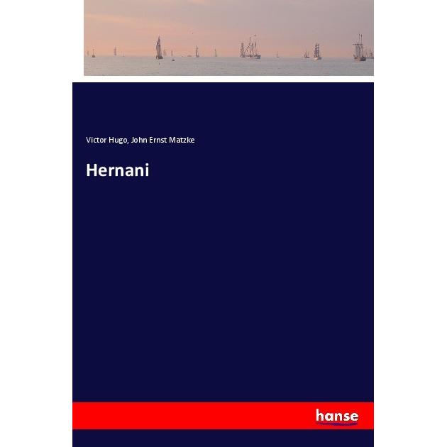 Hernani, Belletristik von Victor Hugo, John Ernst Matzke