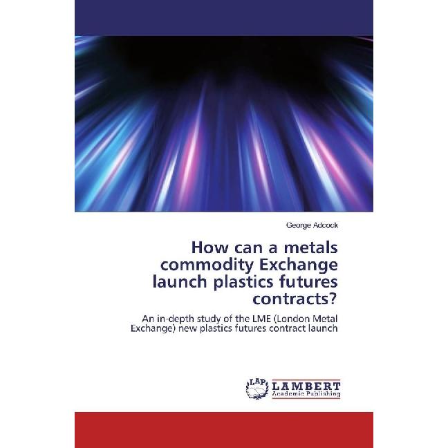 How can a metals commodity Exchange launch plastics futures contracts?, Ratgeber von George Adcock