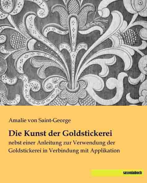 Produktbild Die Kunst der Goldstickerei (Deutsch, Amalie von Saint-George, 2014)