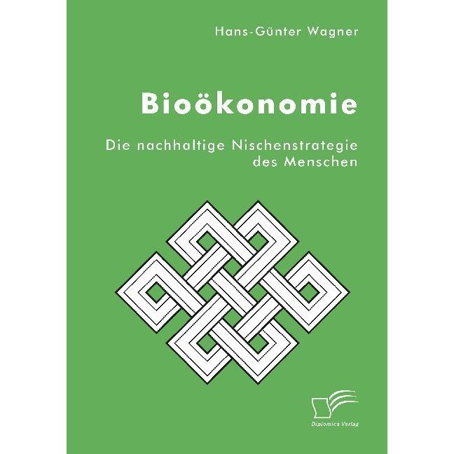 Bioökonomie: Die nachhaltige Nischenstrategie des Menschen, Fachbücher von Hans-Günter Wagner