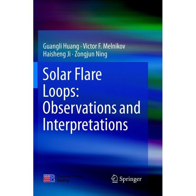 Solar Flare Loops: Observations and Interpretations, Fachbücher von Zongjun Ning, Guangli Huang, Haisheng Ji, Victor F. ...