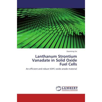 Lanthanum Strontium Vanadate in Solid Oxide Fuel Cells, Fachbücher von Xiaoming Ge