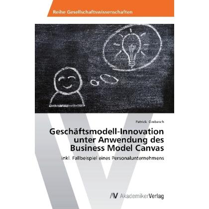 Geschäftsmodell-Innovation unter Anwendung des Business Model Canvas, Fachbücher von Patrick Grabasch