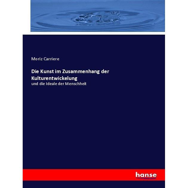 Die Kunst im Zusammenhang der Kulturentwickelung, Fachbücher von Moriz Carriere