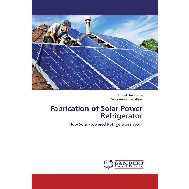 Fabrication of Solar Power Refrigerator, Fachbücher von Ronak Jakasania, Rajeshkumar Bandhiya