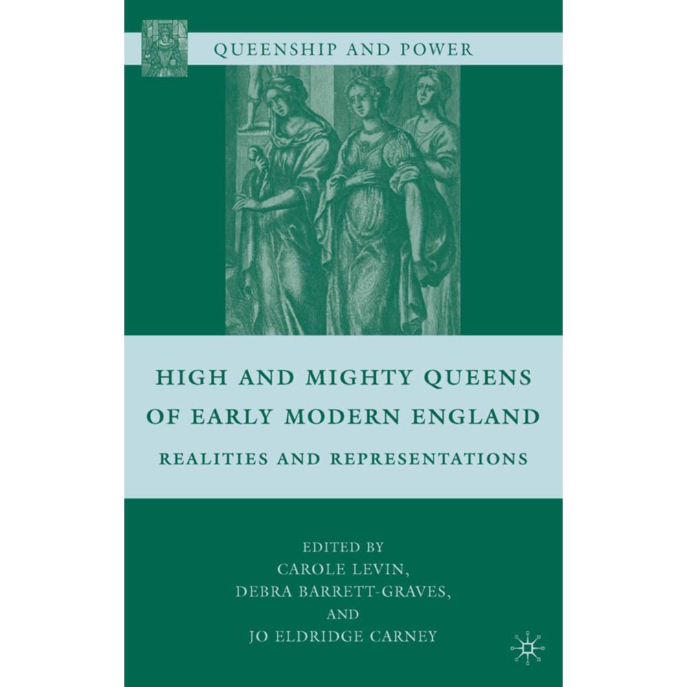 High and Mighty Queens of Early Modern England, Fachbücher von Carole Levin, Jo Eldridge Carney, Debra Barrett-Graves