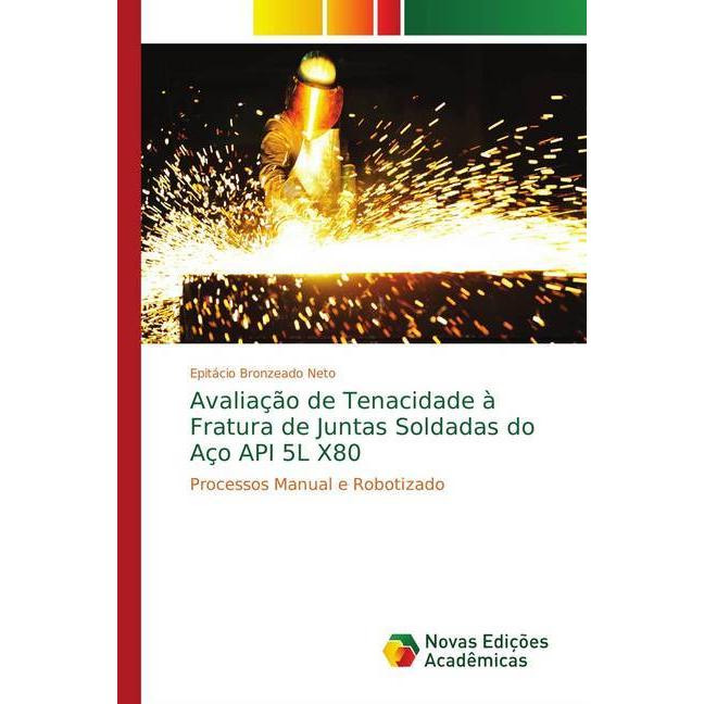 Avaliação de Tenacidade à Fratura de Juntas Soldadas do Aço API 5L X80, Fachbücher von Epitácio Bronzeado Neto