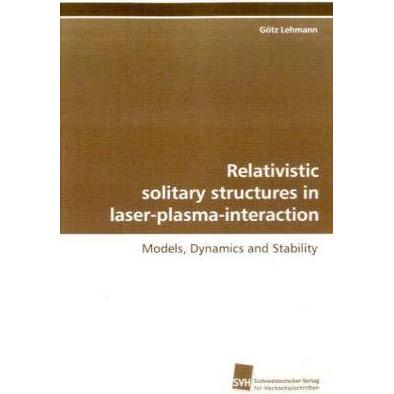 Relativistic solitary structures in laser-plasma-interaction, Fachbücher von Götz Lehmann
