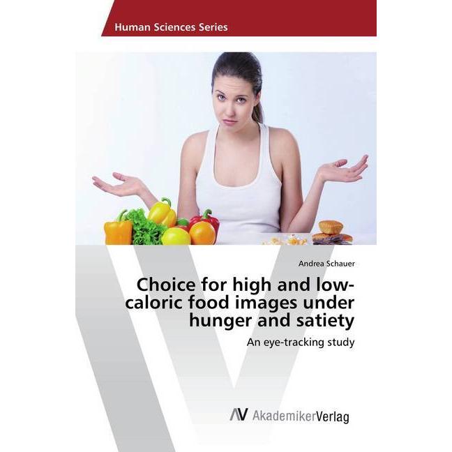 Choice for high and low-caloric food images under hunger and satiety, Fachbücher von Andrea Schauer