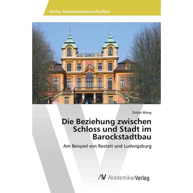 Die Beziehung zwischen Schloss und Stadt im Barockstadtbau, Fachbücher von Zhibin Wang