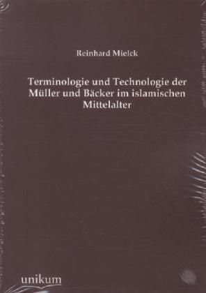 Produktbild Terminologie und Technologie der Müller und Bäcker im islamischen Mittelalter (Reinhard Mielck, 2012)