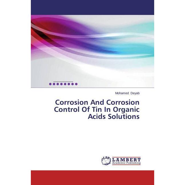 Corrosion And Corrosion Control Of Tin In Organic Acids Solutions, Fachbücher von Mohamed Deyab