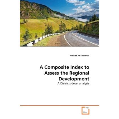 A Composite Index to Assess the Regional Development, Fachbücher von Afsana Al Sharmin