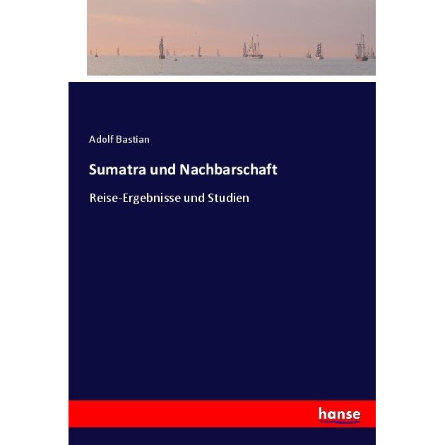 Sumatra und Nachbarschaft, Ratgeber von Adolf Bastian