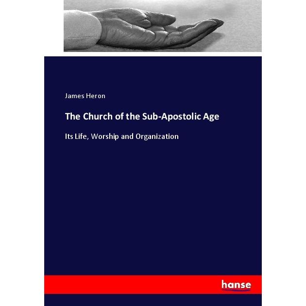 The Church of the Sub-Apostolic Age, Sachbücher von James Heron