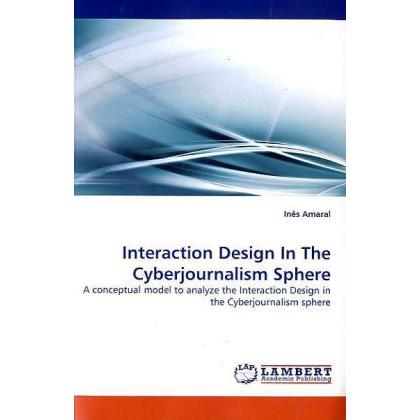 Interaction Design In The Cyberjournalism Sphere, Fachbücher von Inês Amaral