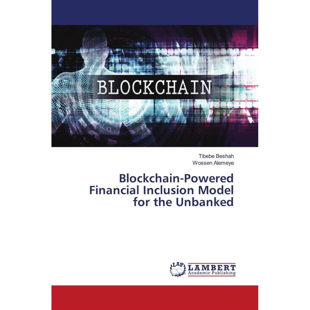 Blockchain-Powered Financial Inclusion Model for the Unbanked, Fachbücher von Tibebe Beshah, Wossen Alemeye