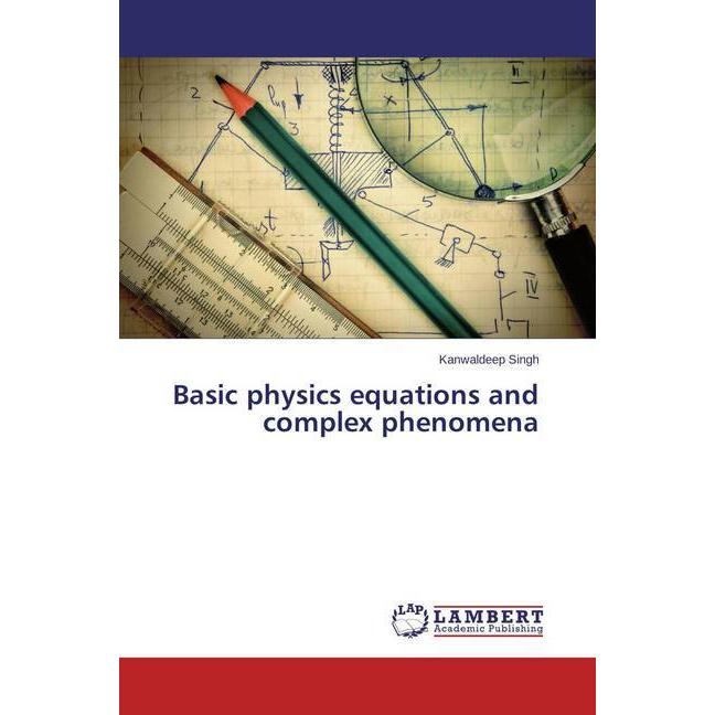 Basic physics equations and complex phenomena, Fachbücher von Kanwaldeep Singh