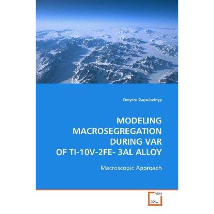 Modeling Macrosegregation During Var Of Ti-10v-2fe- 3al Alloy, Fachbücher