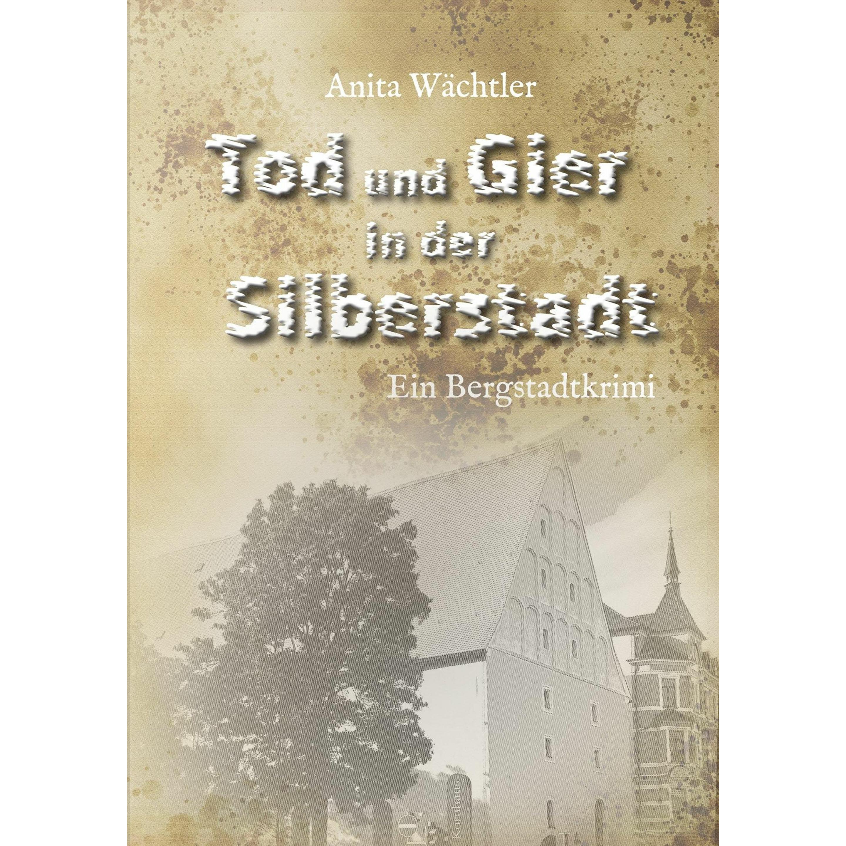 Tod und Gier in der Silberstadt, Belletristik von Edition Elbflorenz, Anita Wächtler