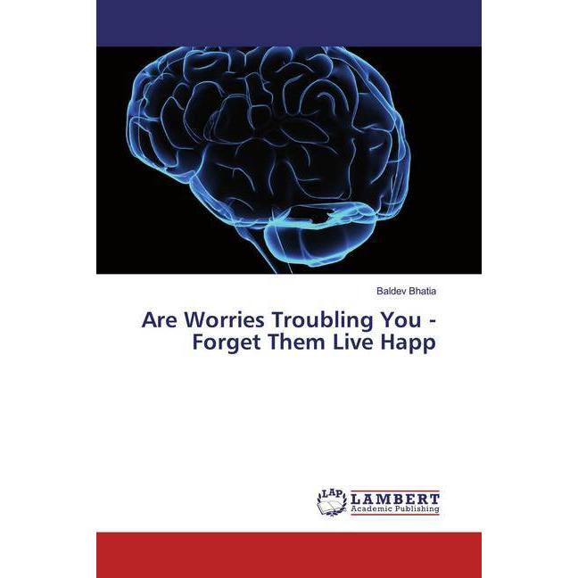 Are Worries Troubling You - Forget Them Live Happ, Fachbücher von Baldev Bhatia