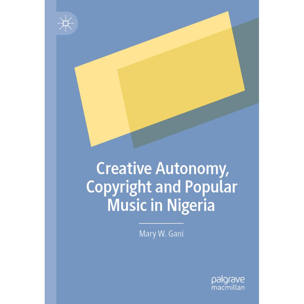 Creative Autonomy, Copyright and Popular Music in Nigeria, Fachbücher von Mary W. Gani