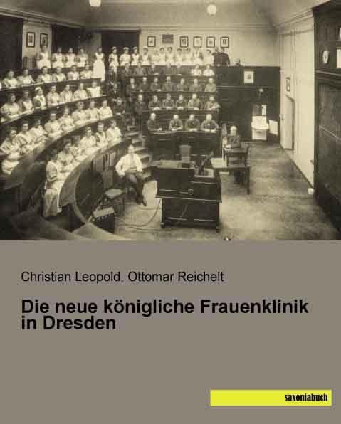 Produktbild Die neue königliche Frauenklinik in Dresden (Deutsch, Christian Leopold, Ottomar Reichelt, 2014)