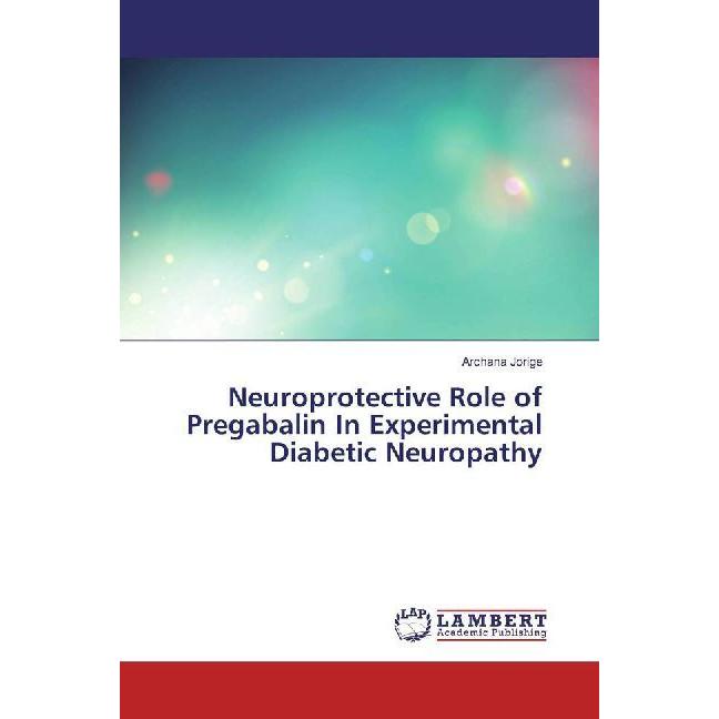 Neuroprotective Role of Pregabalin In Experimental Diabetic Neuropathy, Fachbücher von Archana Jorige