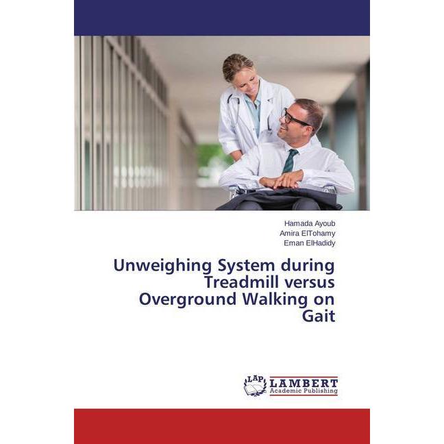 Unweighing System during Treadmill versus Overground Walking on Gait, Fachbücher von Amira Eltohamy, Eman ElHadidy, Hama...
