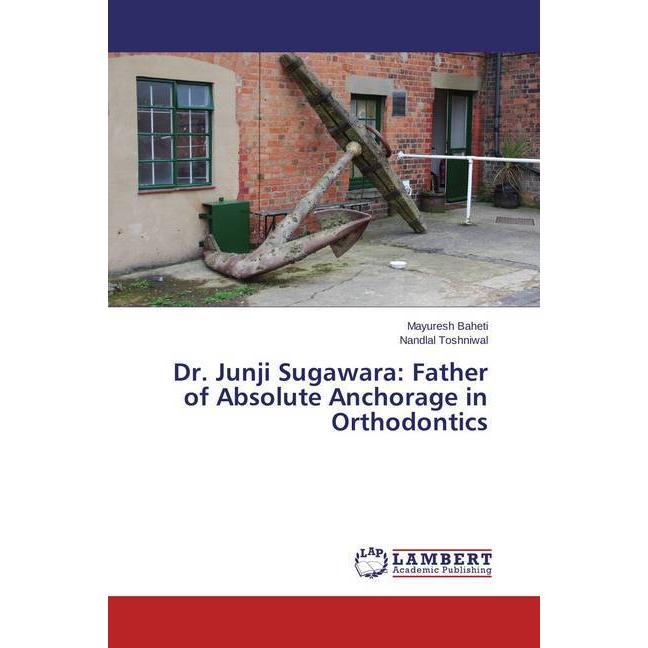 Dr. Junji Sugawara: Father of Absolute Anchorage in Orthodontics, Fachbücher von Nandlal Toshniwal, Mayuresh Baheti