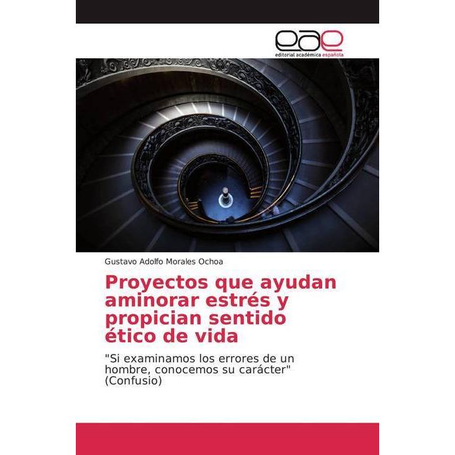 Proyectos que ayudan aminorar estrés y propician sentido ético de vida, Ratgeber von Gustavo Adolfo Morales Ochoa