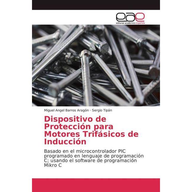 Dispositivo de Protección para Motores Trifásicos de Inducción, Fachbücher von Sergio Tipán, Miguel Angel Barros Aragón