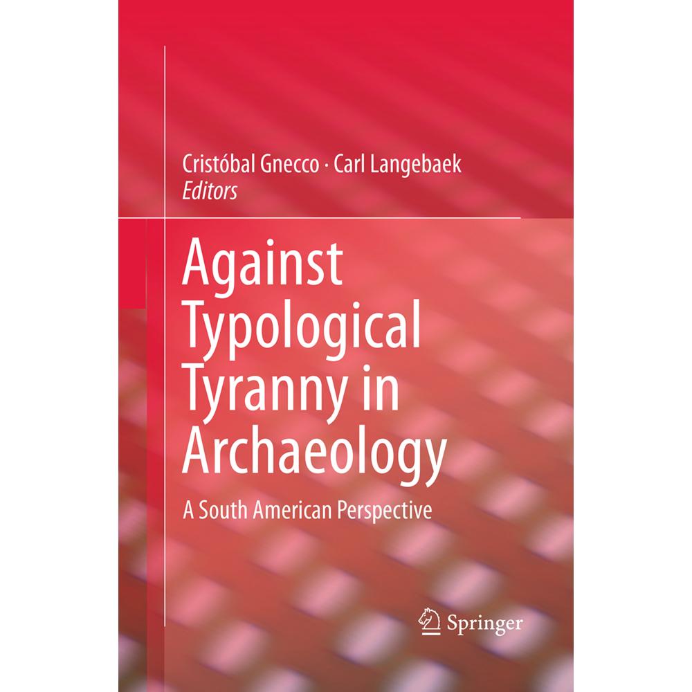 Against Typological Tyranny in Archaeology, Fachbücher von Cristóbal Gnecco, Carl Langebaek