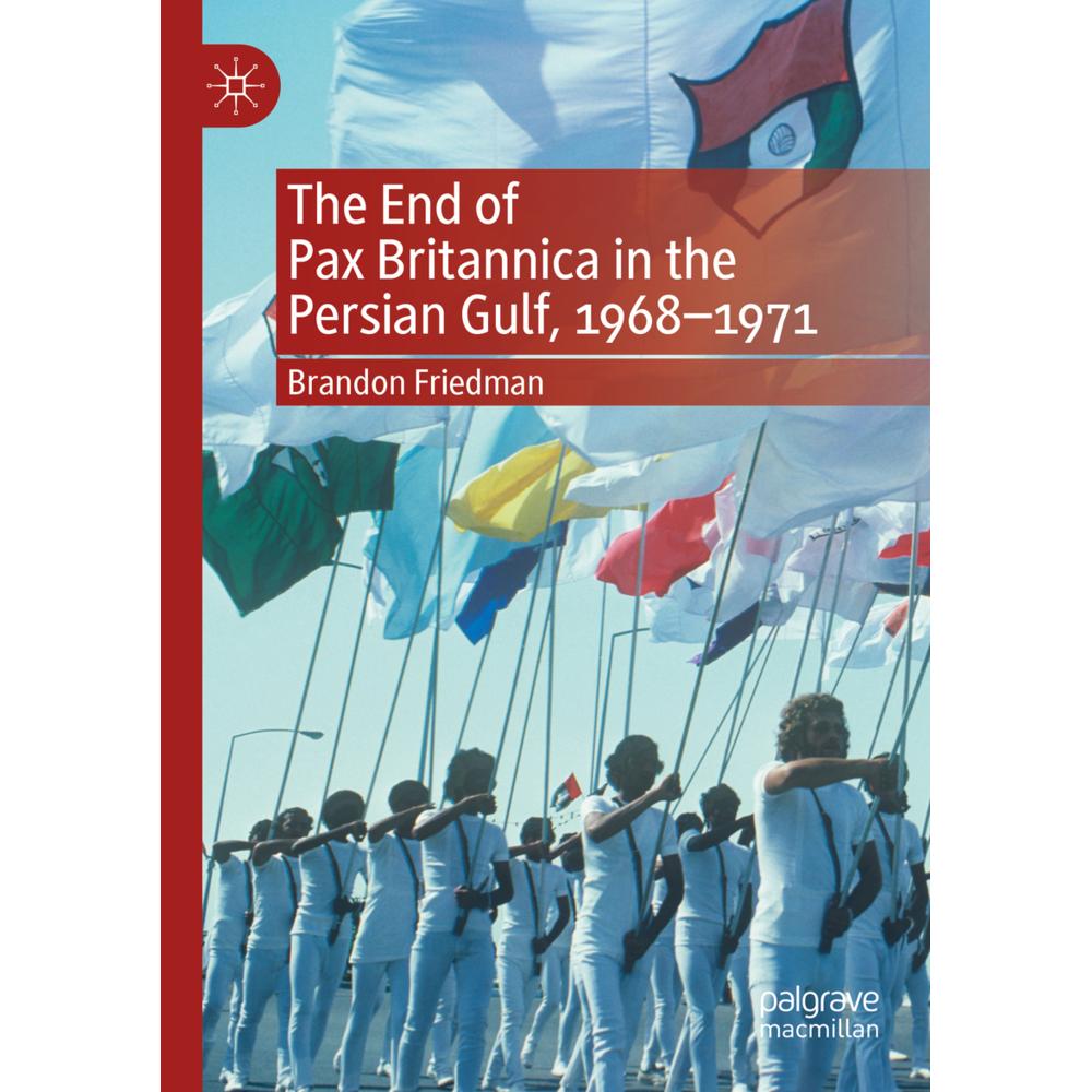 The End of Pax Britannica in the Persian Gulf, 1968-1971, Fachbücher von Brandon Friedman