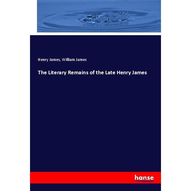 The Literary Remains of the Late Henry James, Fachbücher von William James, Henry James