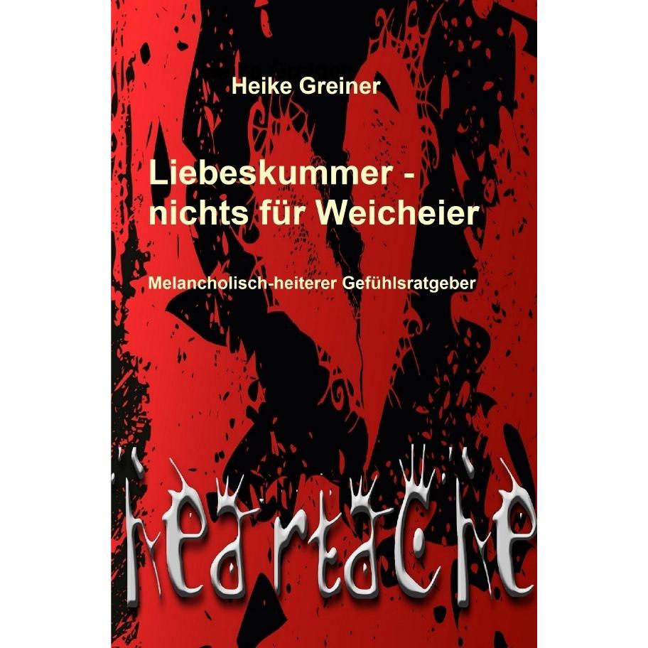Liebeskummer - nichts für Weicheier, Ratgeber von Heike Greiner