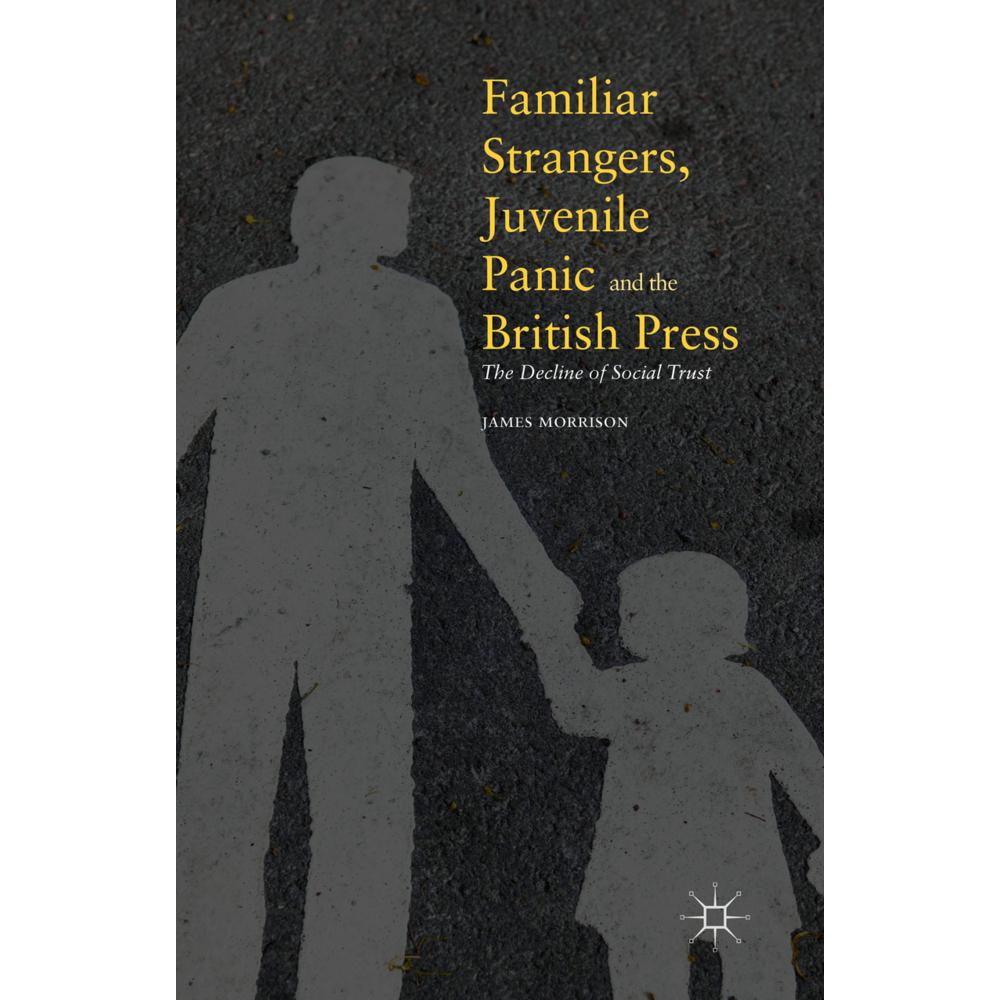 Familiar Strangers, Juvenile Panic and the British Press, Fachbücher von James Morrison