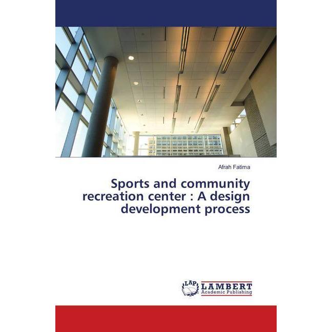 Sports and community recreation center : A design development process, Fachbücher von Afrah Fatima