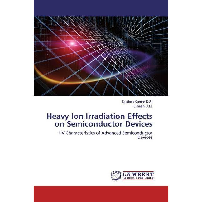 Heavy Ion Irradiation Effects on Semiconductor Devices, Fachbücher von Krishna Kumar K.S., Dinesh C.M.