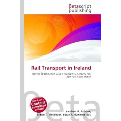 Rail Transport in Ireland, Ratgeber von Lambert M. Surhone, Miriam T. Timpledon, Susan F. Marseken