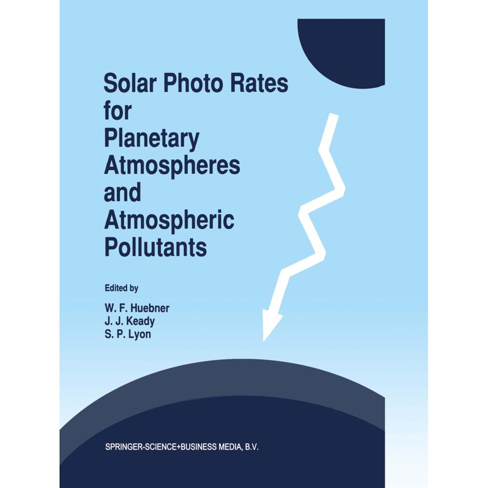 Solar Photo Rates for Planetary Atmospheres and Atmospheric Pollutants, Fachbücher von W. F. Huebner, J. J. Keady, S. P....
