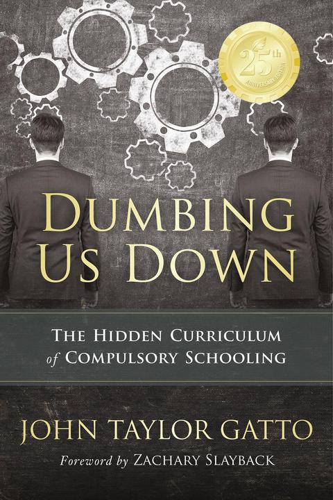 Produktbild Dumbing Us Down: The Hidden Curriculum of Compulsory Schooling. (Englisch, John Taylor Gatto, 2017)