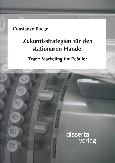 Produktbild Zukunftsstrategien für den stationären Handel: Trade Marketing für Retailer (Deutsch, Constanze Boege, Constanze Otto, 2015)