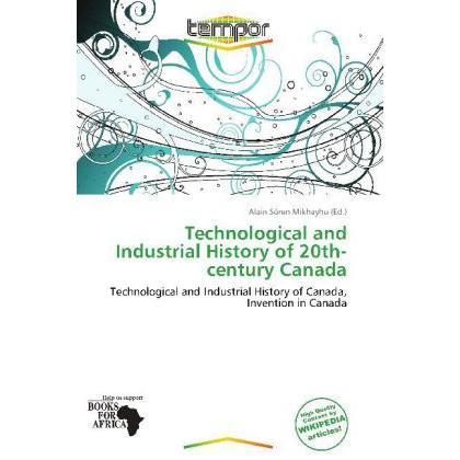 Technological and Industrial History of 20th-century Canada, Fachbücher von Alain Sören Mikhayhu