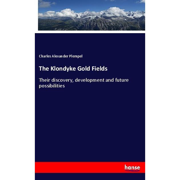 The Klondyke Gold Fields, Fachbücher von Charles Alexander Plempel