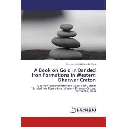 A Book on Gold in Banded Iron Formations in Western Dharwar Craton, Fachbücher von Perumal Venkata Sunder Raju