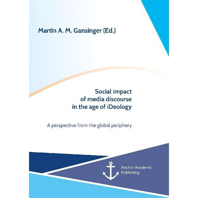 Social impact of media discourse in the age of iDeology. A perspective from the global periphery, Fachbücher von Martin ...