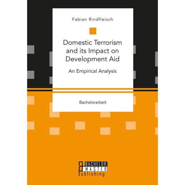 Domestic Terrorism and its Impact on Development Aid. An Empirical Analysis, Fachbücher von Fabian Rindfleisch
