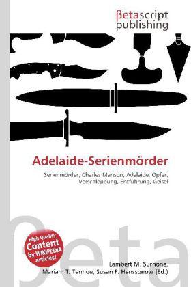 Produktbild Adelaide-Serienmörder (Deutsch, Lambert M. Surhone, Mariam T. Tennoe, Susan F. Henssonow, 2010)